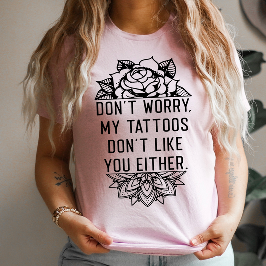 Worry My Tattoos Don't Like You Tee Shirt - Fucking Feisty