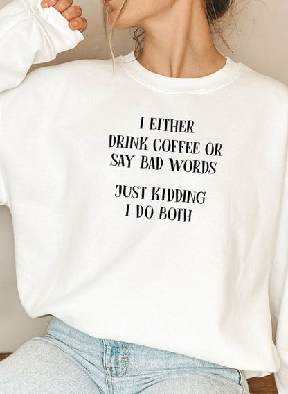 I Either Drink Coffee Or I Say Bad Words Just Kidding I Do Both Sweat - Fucking Feisty